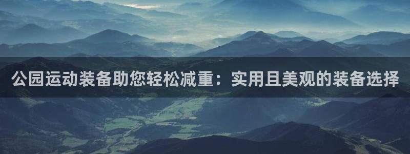 意昂4集团：公园运动装备助您轻松减重：实用且美观的装